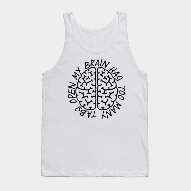 Mt Brain Has Too Many Tabs Open - Quote - Black Text Tank Top by MysticMagpie